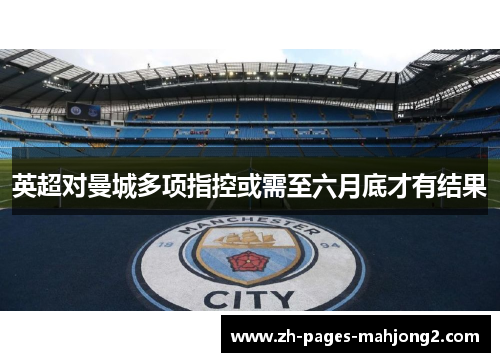 英超对曼城多项指控或需至六月底才有结果