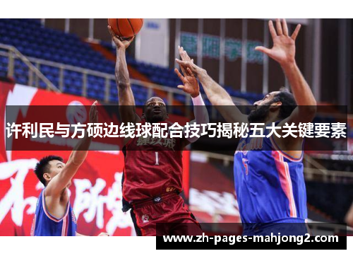 许利民与方硕边线球配合技巧揭秘五大关键要素