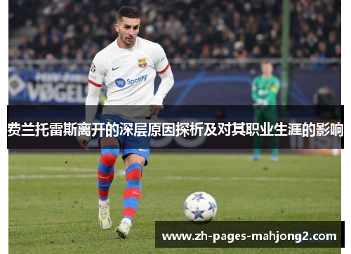 费兰托雷斯离开的深层原因探析及对其职业生涯的影响 费兰托雷斯离开的深层原因探析及对其职业生涯的影响