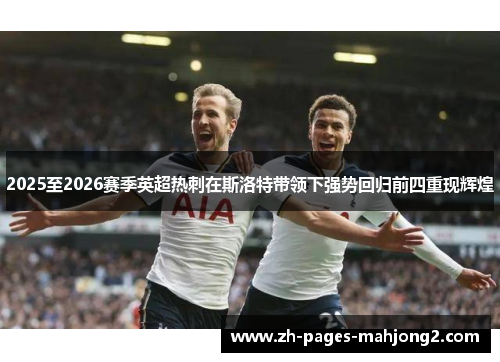 2025至2026赛季英超热刺在斯洛特带领下强势回归前四重现辉煌