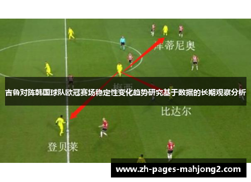 吉鲁对阵韩国球队欧冠赛场稳定性变化趋势研究基于数据的长期观察分析
