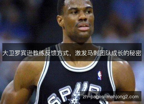 大卫罗宾逊教练反馈方式,激发马刺团队成长的秘密 大卫罗宾逊教练反馈方式,激发马刺团队成长的秘密