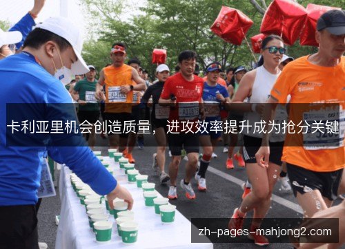 卡利亚里机会创造质量,进攻效率提升成为抢分关键 卡利亚里机会创造质量,进攻效率提升成为抢分关键